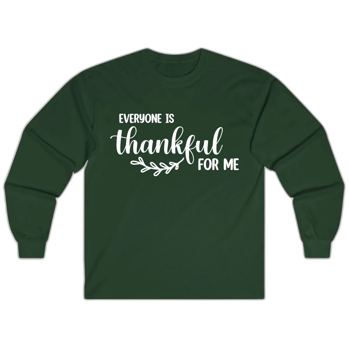 Everyone Is Thankful For Me Design Long Sleeve in Forest Green
