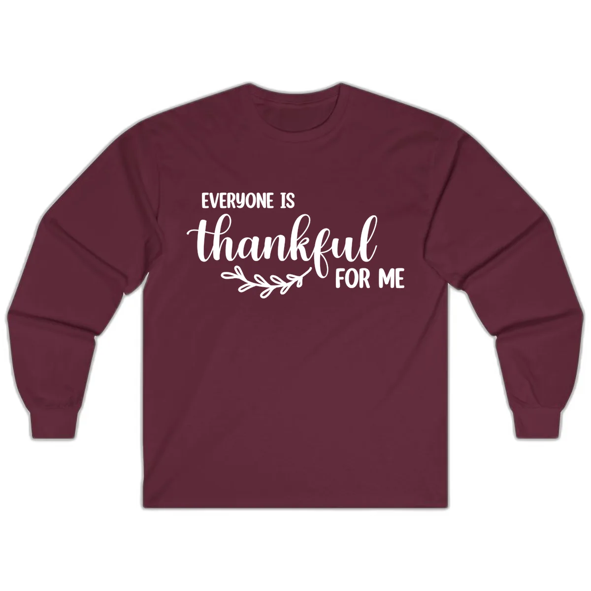 Everyone Is Thankful For Me Design Long Sleeve in Maroon