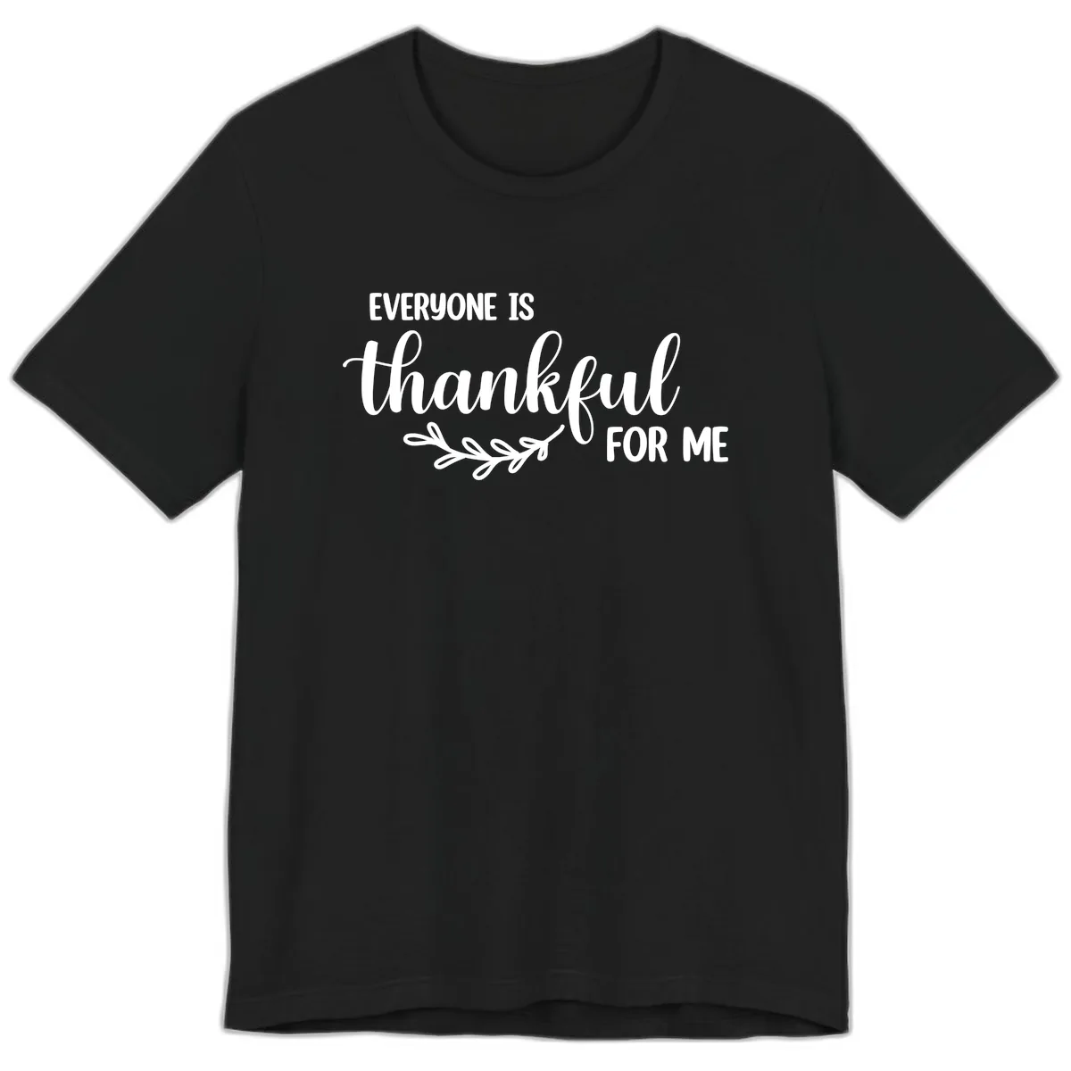 Everyone Is Thankful For Me Design Premium T-Shirt in Black