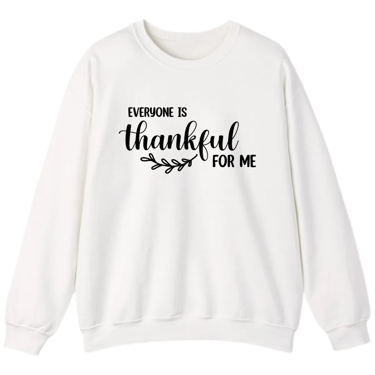 Everyone Is Thankful For Me Design Sweatshirt in White