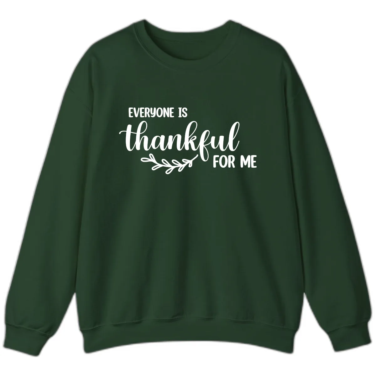 Everyone Is Thankful For Me Design Sweatshirt in Forest Green