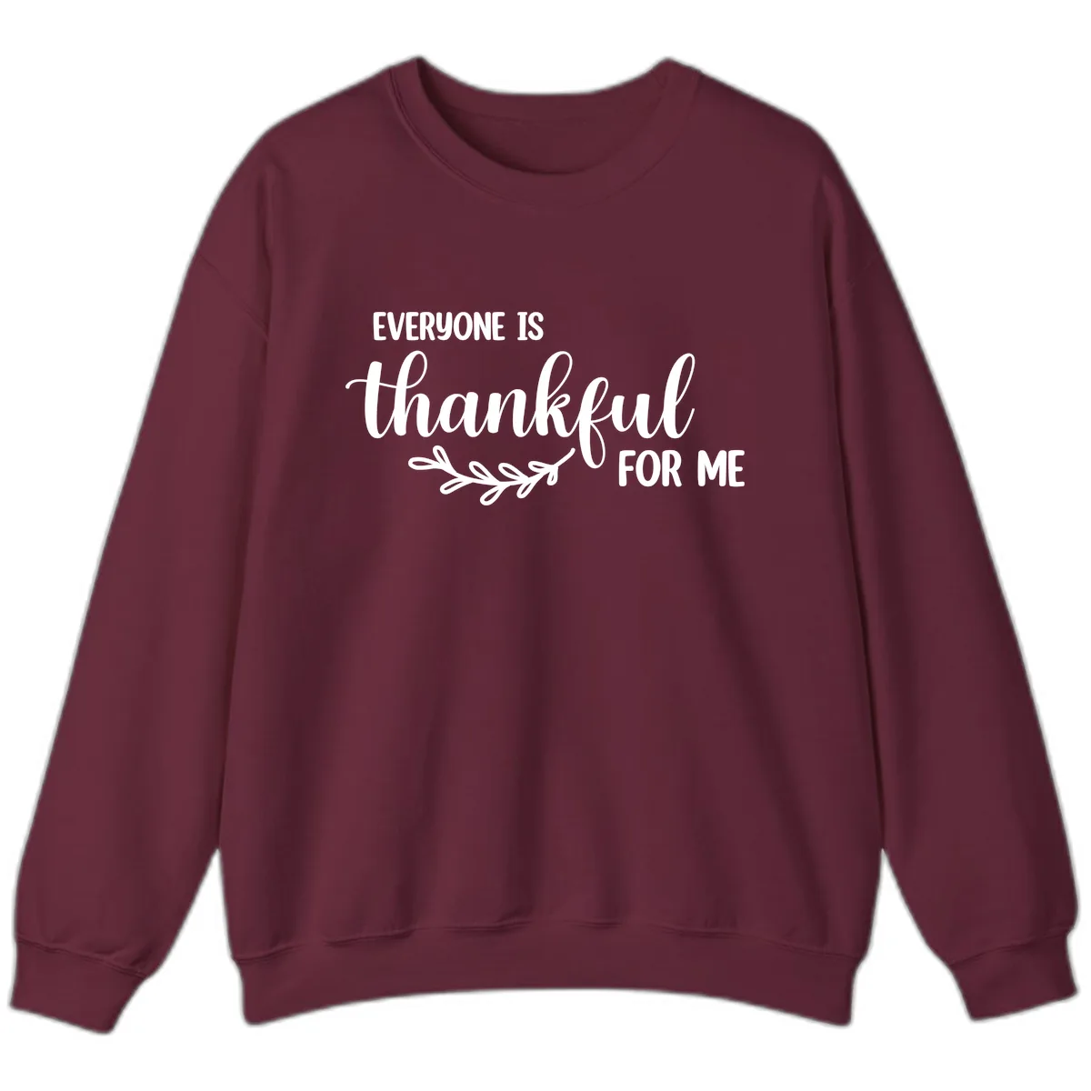 Everyone Is Thankful For Me Design Sweatshirt in Maroon