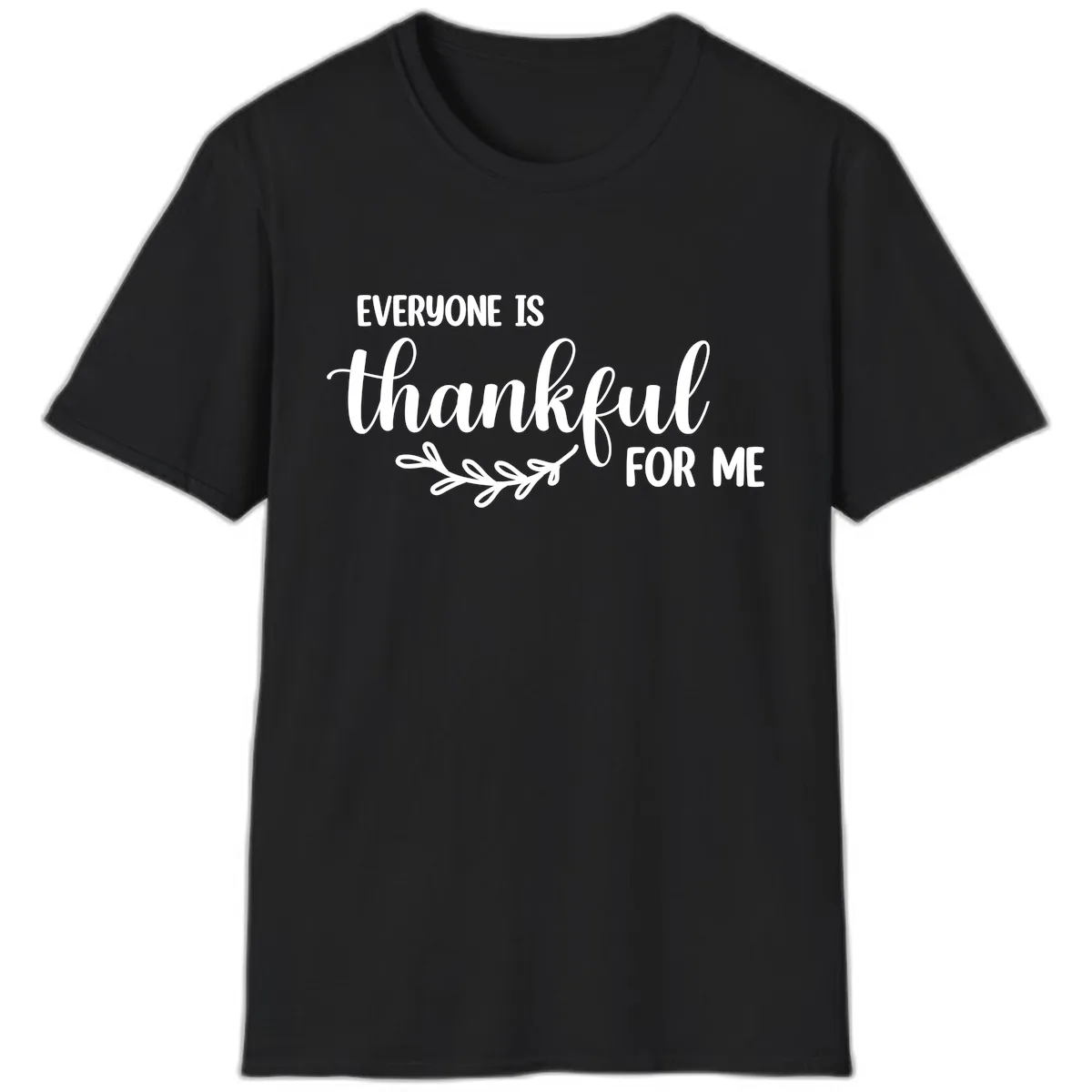 Everyone Is Thankful For Me Design T-Shirt in Black