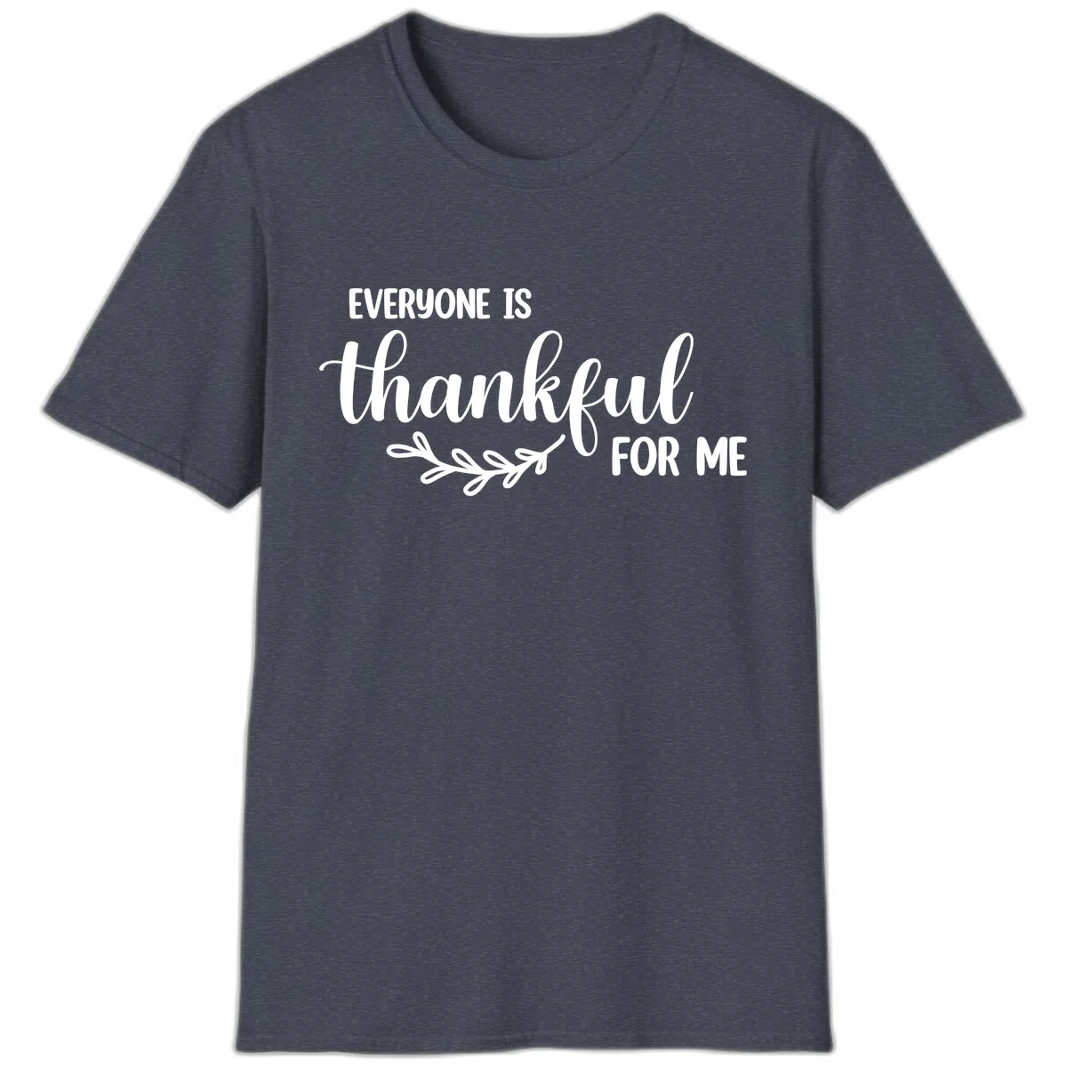 Everyone Is Thankful For Me Design T-Shirt in Heather Navy