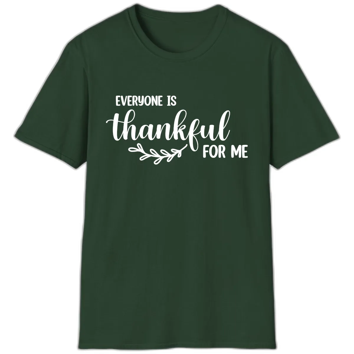 Everyone Is Thankful For Me Design T-Shirt in Forest Green
