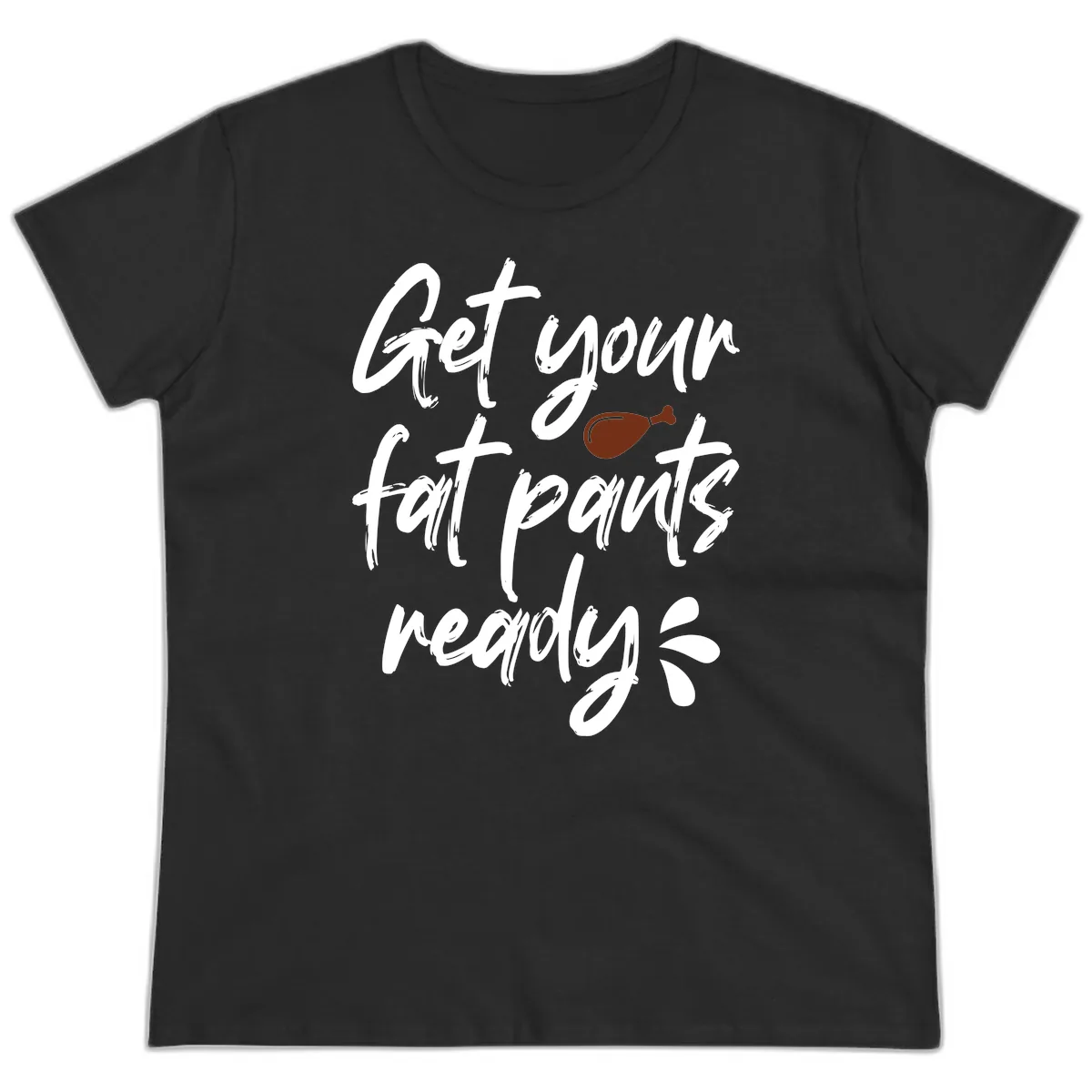 Get Your Fat Pants Ready For Thanksgiving Ladies Tee in Black