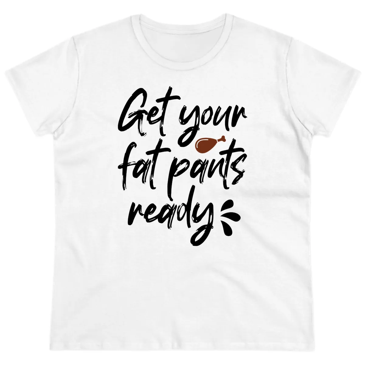 Get Your Fat Pants Ready For Thanksgiving Ladies Tee in White