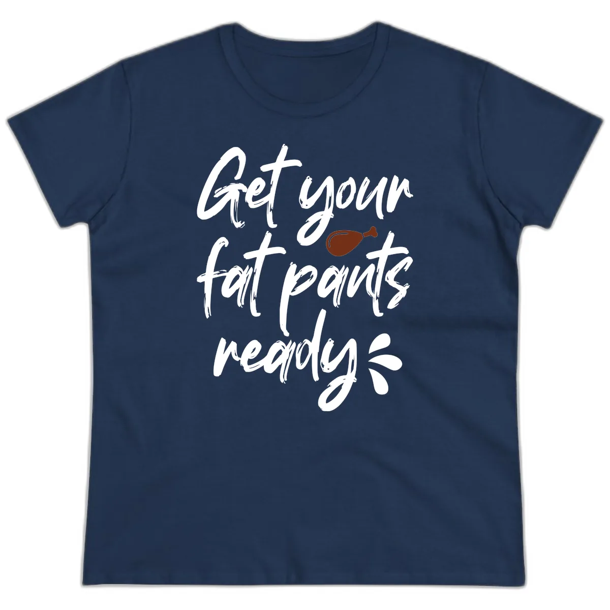 Get Your Fat Pants Ready For Thanksgiving Ladies Tee in Navy