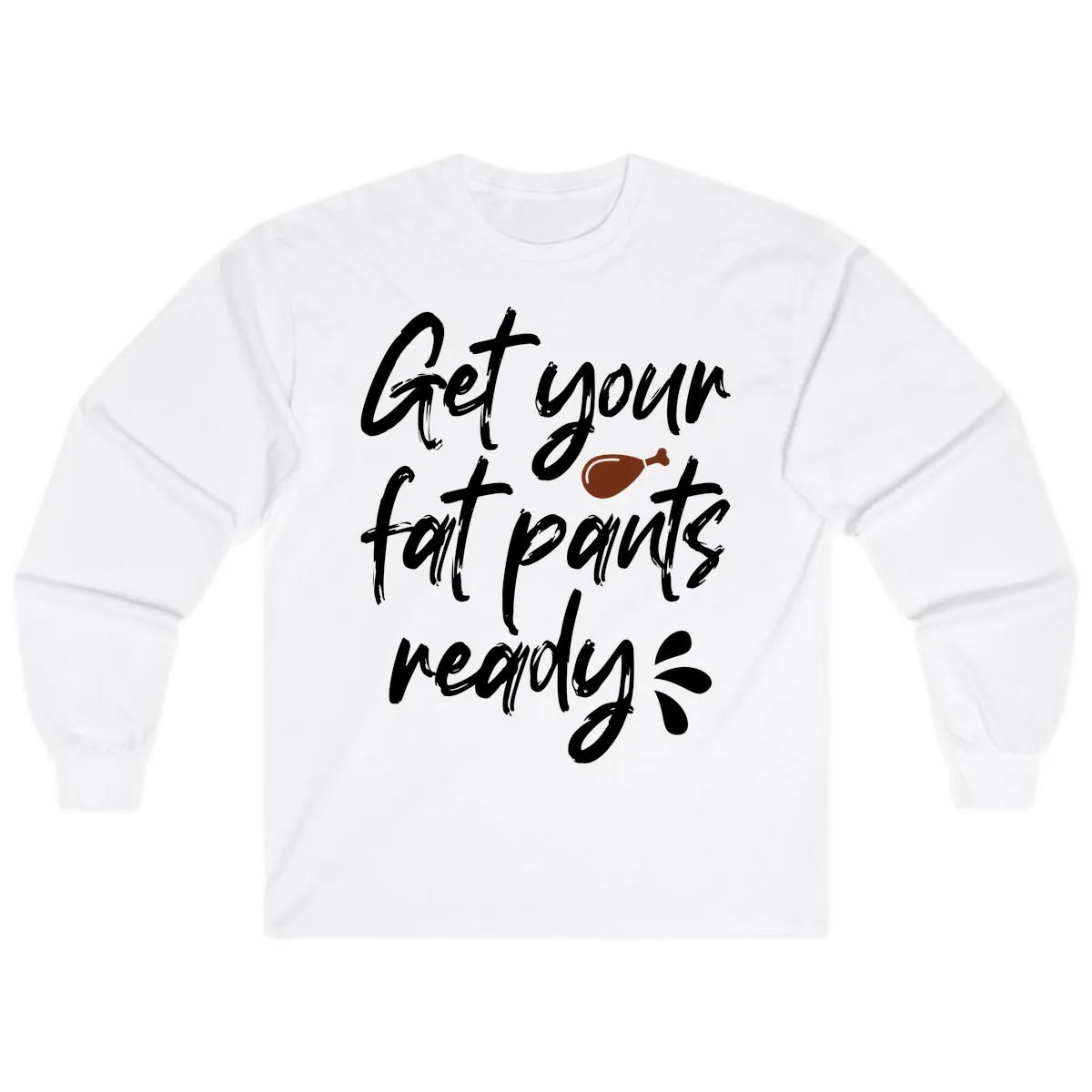 Get Your Fat Pants Ready For Thanksgiving Long Sleeve in White