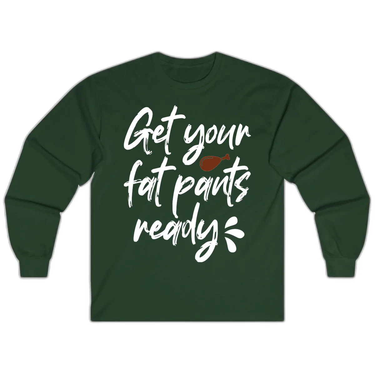 Get Your Fat Pants Ready For Thanksgiving Long Sleeve in Forest Green