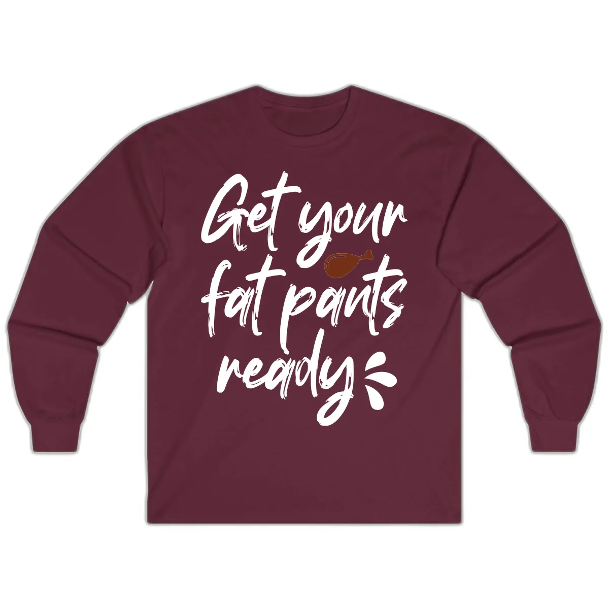 Get Your Fat Pants Ready For Thanksgiving Long Sleeve in Maroon