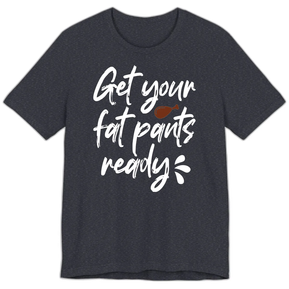 Get Your Fat Pants Ready For Thanksgiving Premium T-Shirt in Heather Navy