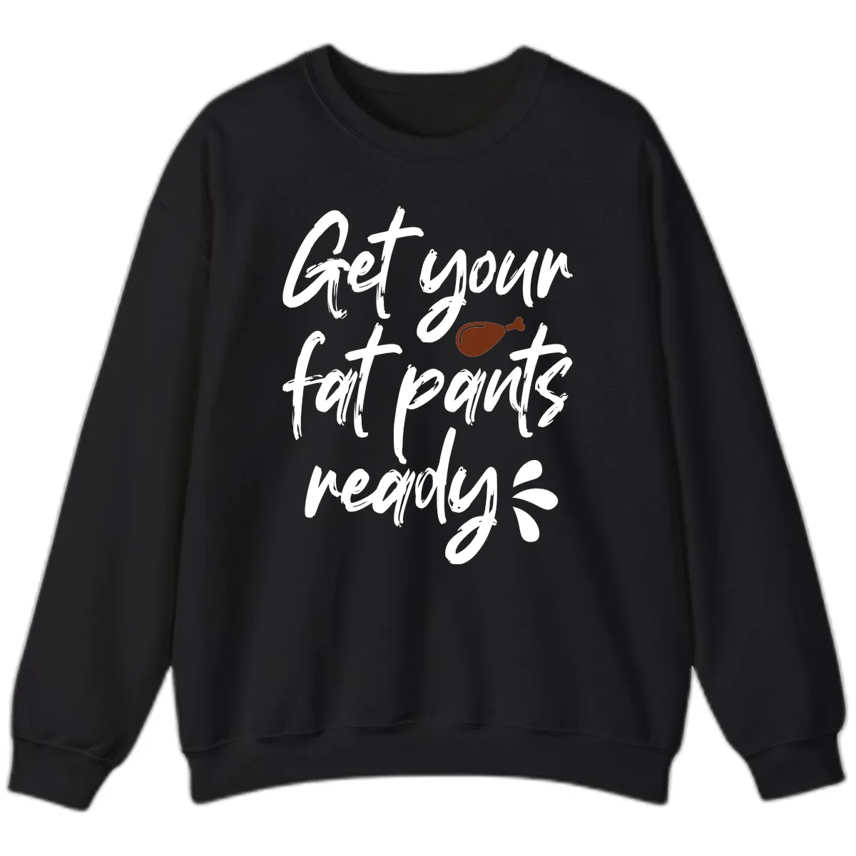 Get Your Fat Pants Ready For Thanksgiving Sweatshirt in Black