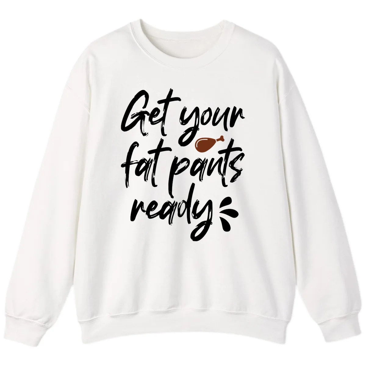 Get Your Fat Pants Ready For Thanksgiving Sweatshirt in White