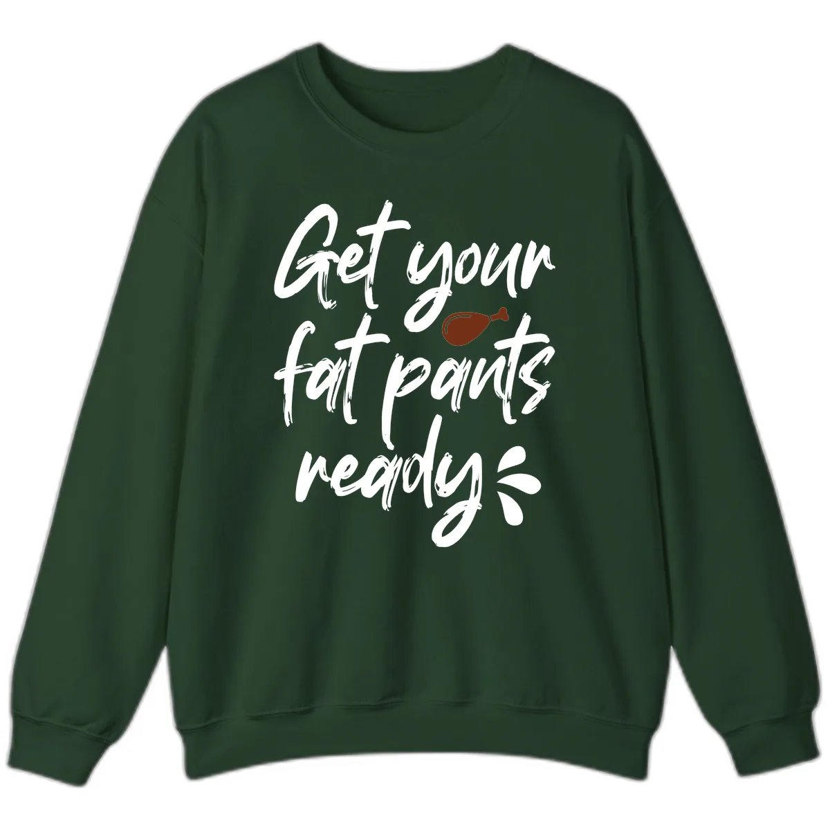 Get Your Fat Pants Ready For Thanksgiving Sweatshirt in Forest Green