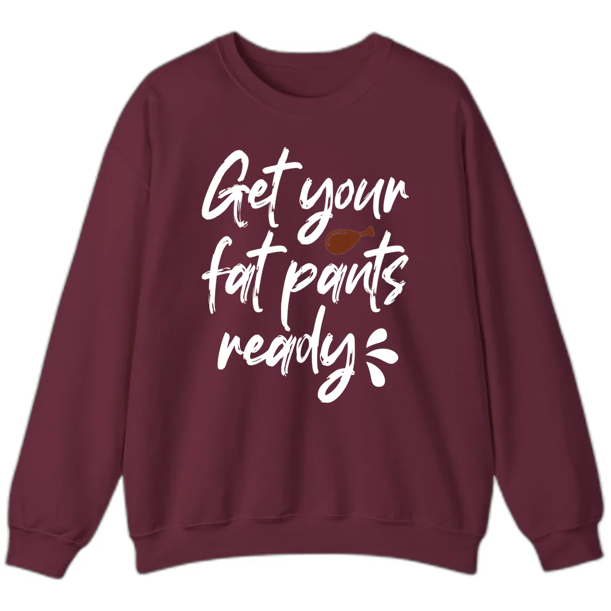 Get Your Fat Pants Ready For Thanksgiving Sweatshirt in Maroon
