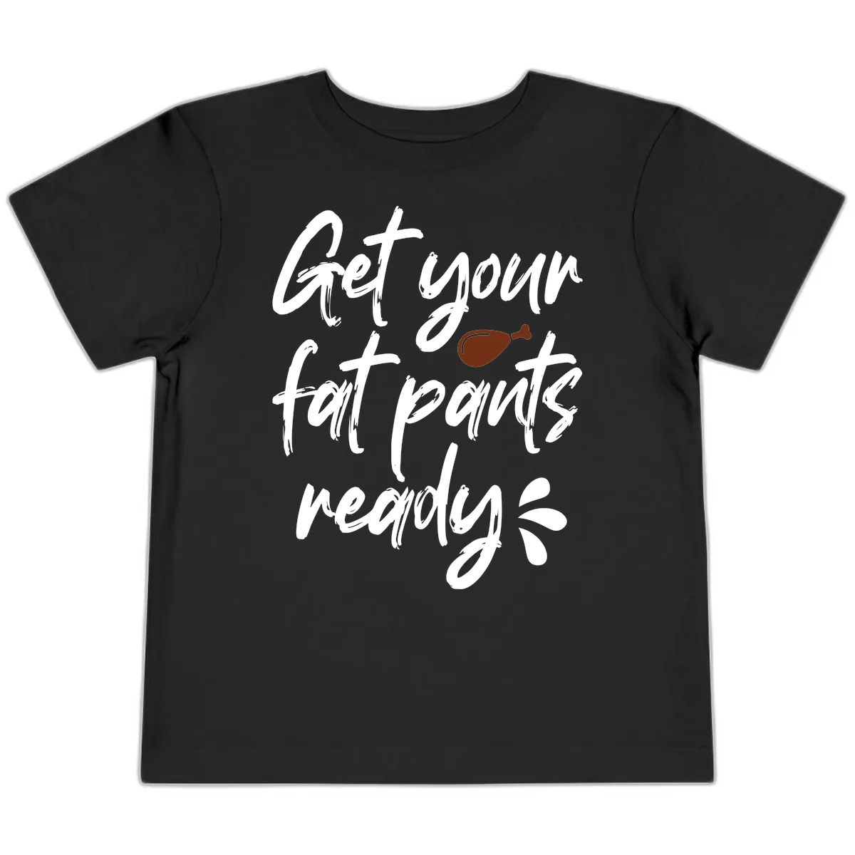 Get Your Fat Pants Ready For Thanksgiving Toddler T-Shirt in Black