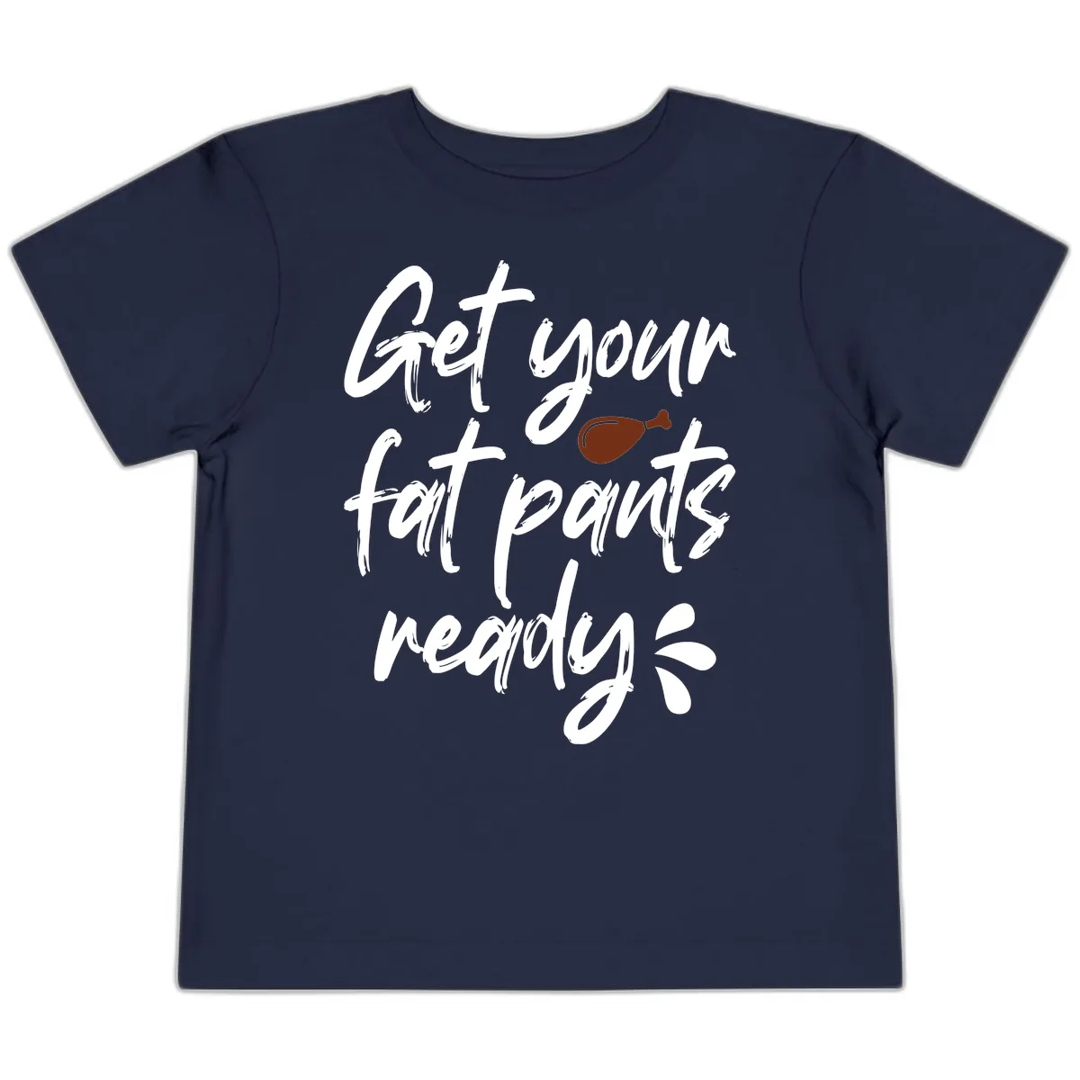 Get Your Fat Pants Ready For Thanksgiving Toddler T-Shirt in Navy