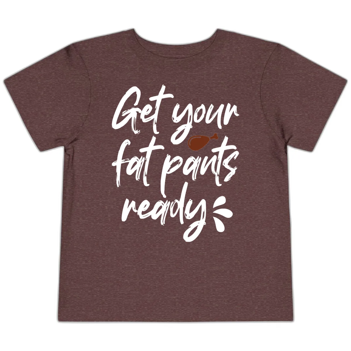 Get Your Fat Pants Ready For Thanksgiving Toddler T-Shirt in Heather Maroon