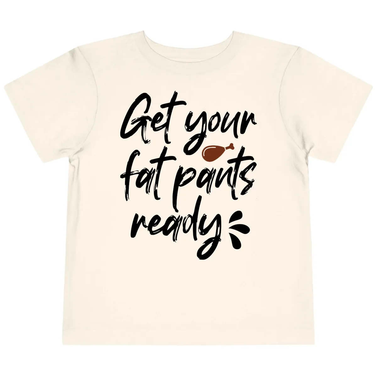 Get Your Fat Pants Ready For Thanksgiving Toddler T-Shirt in Natural