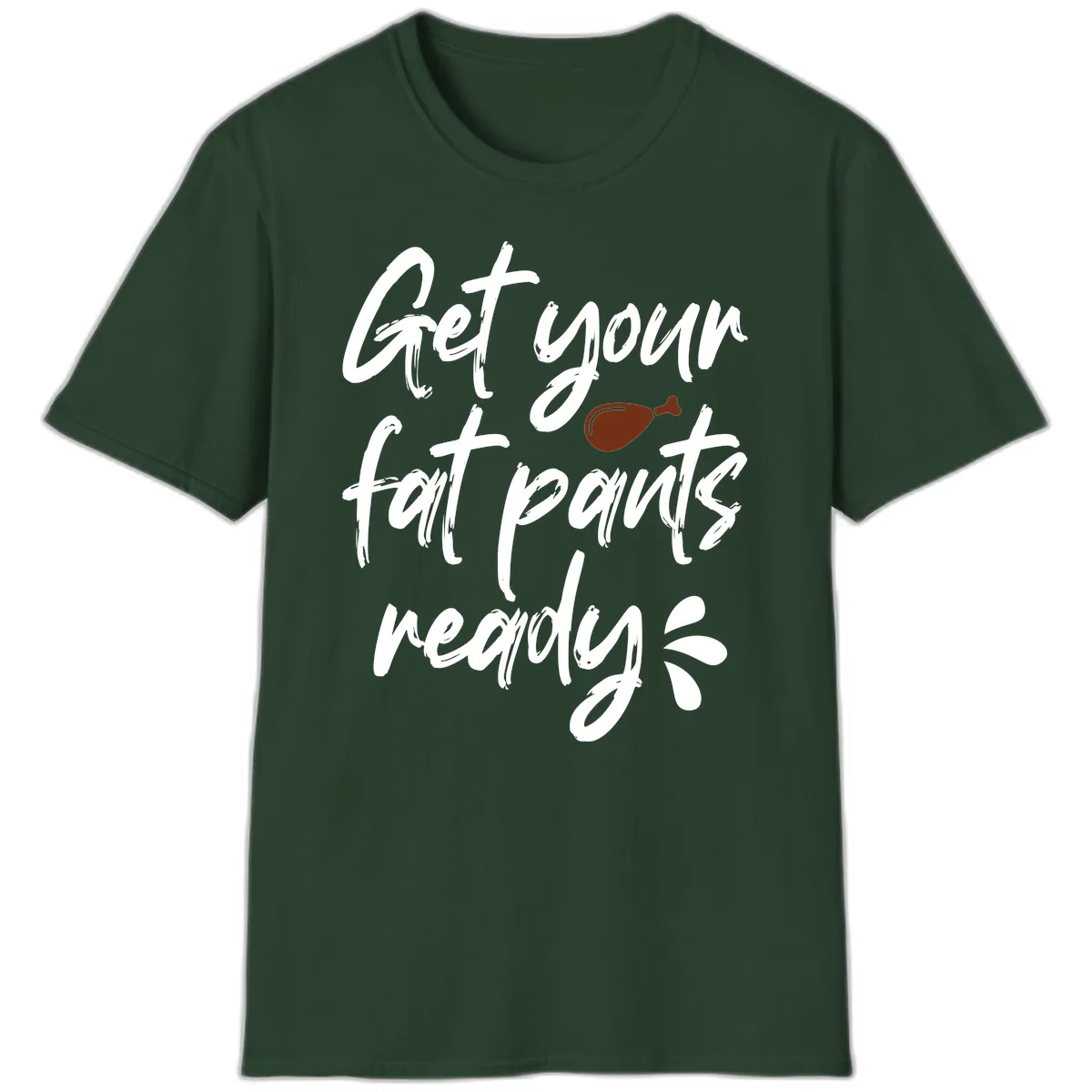 Get Your Fat Pants Ready For Thanksgiving T-Shirt in Forest Green