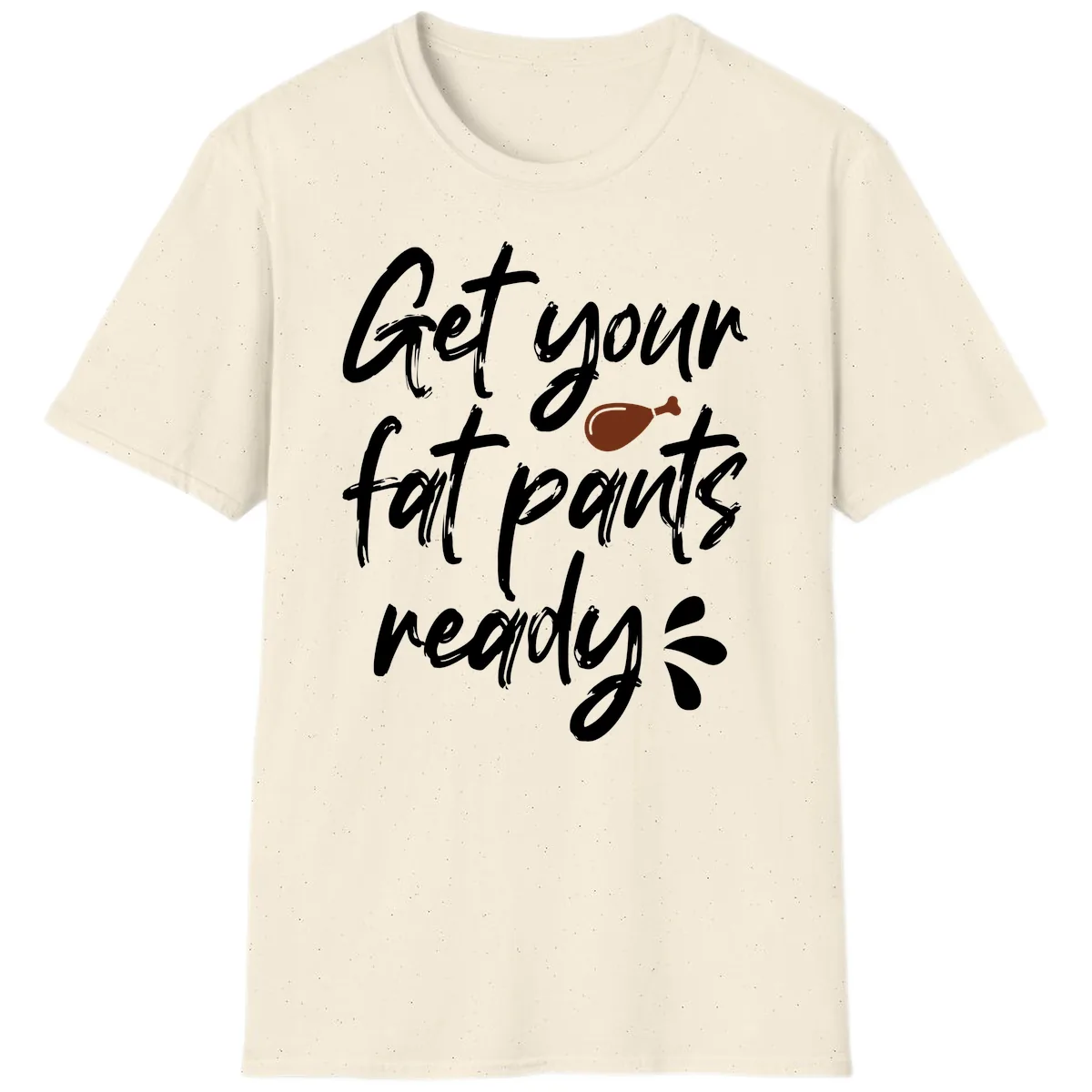 Get Your Fat Pants Ready For Thanksgiving T-Shirt in Natural