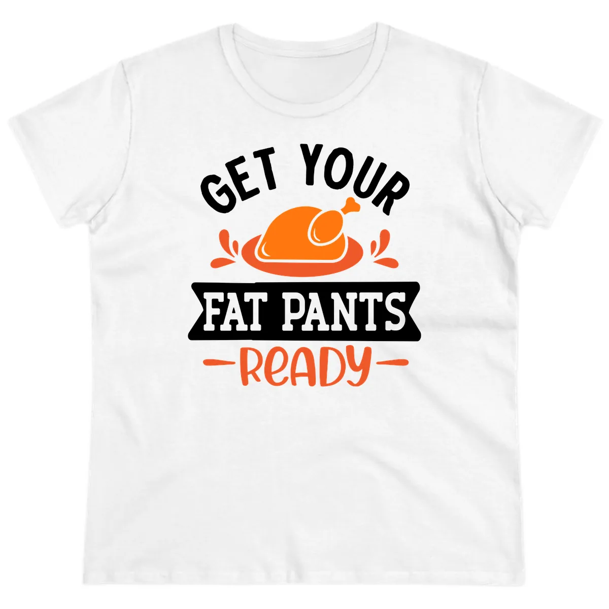 Get Your Fat Pants Ready Thanksgiving Design Ladies Tee in White