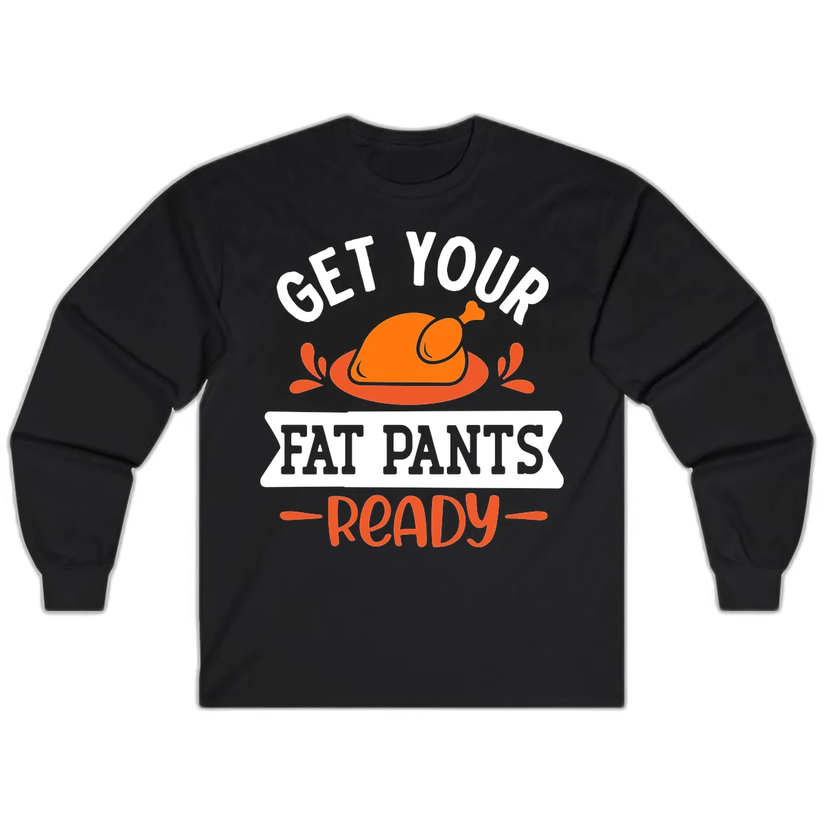 Get Your Fat Pants Ready Thanksgiving Design Long Sleeve in Black