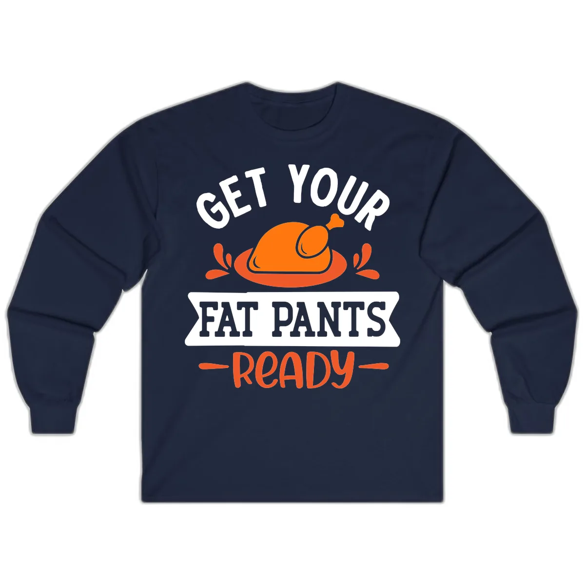 Get Your Fat Pants Ready Thanksgiving Design Long Sleeve in Navy