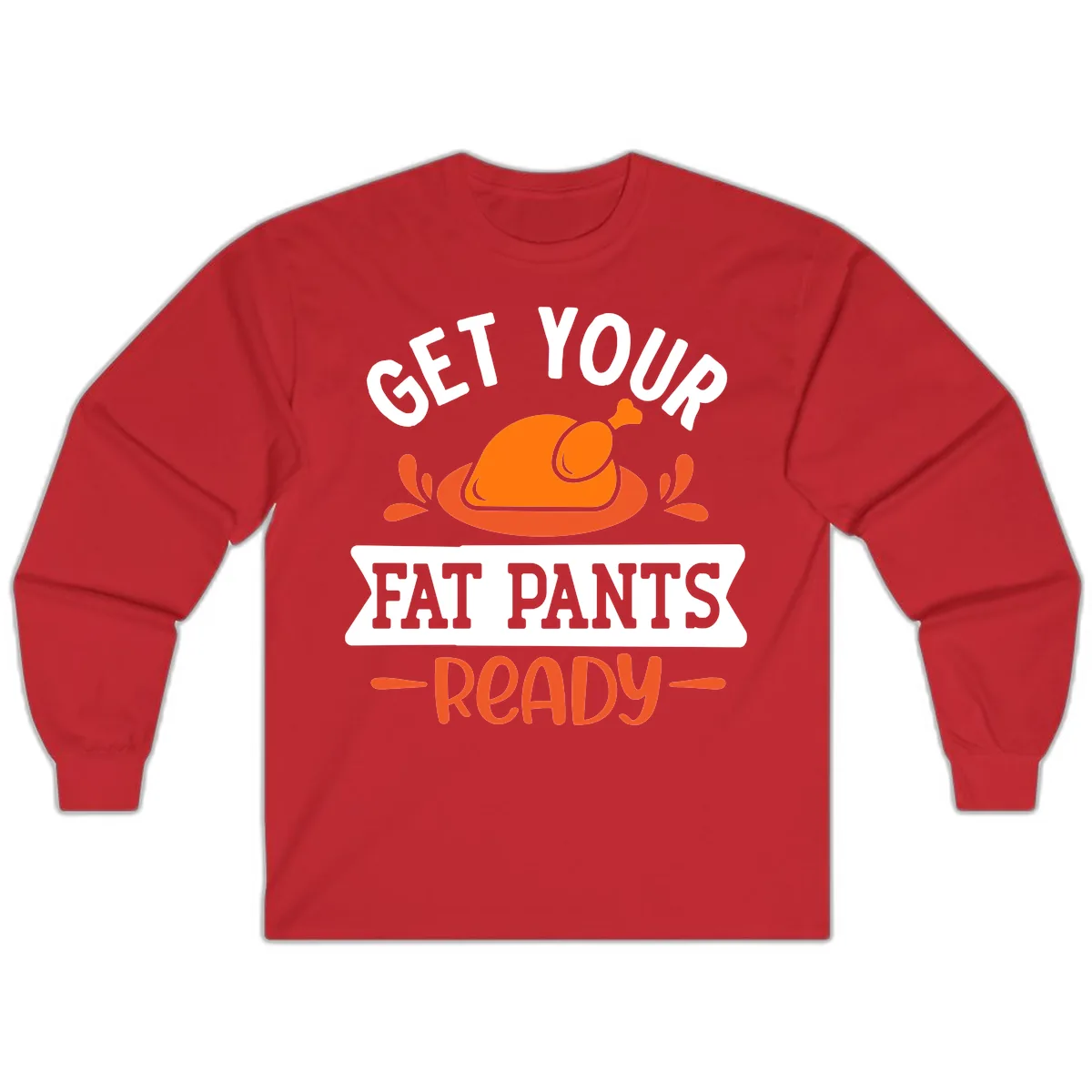 Get Your Fat Pants Ready Thanksgiving Design Long Sleeve in Red