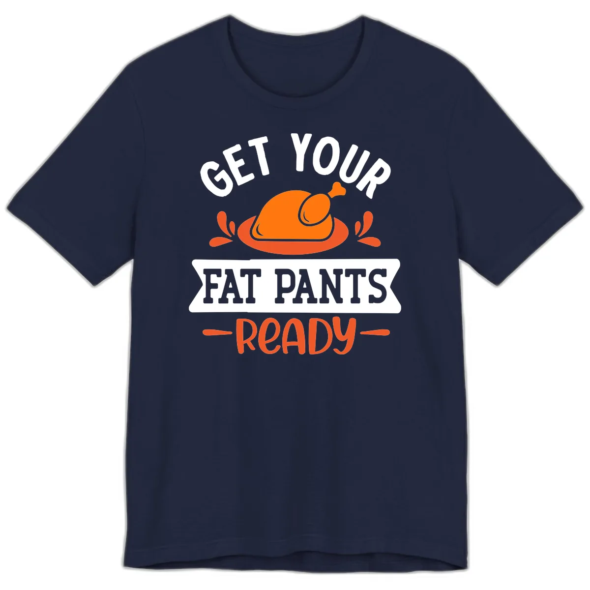 Get Your Fat Pants Ready Thanksgiving Design Premium T-Shirt in Navy