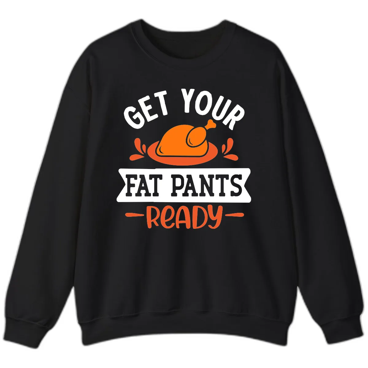 Get Your Fat Pants Ready Thanksgiving Design Sweatshirt in Black