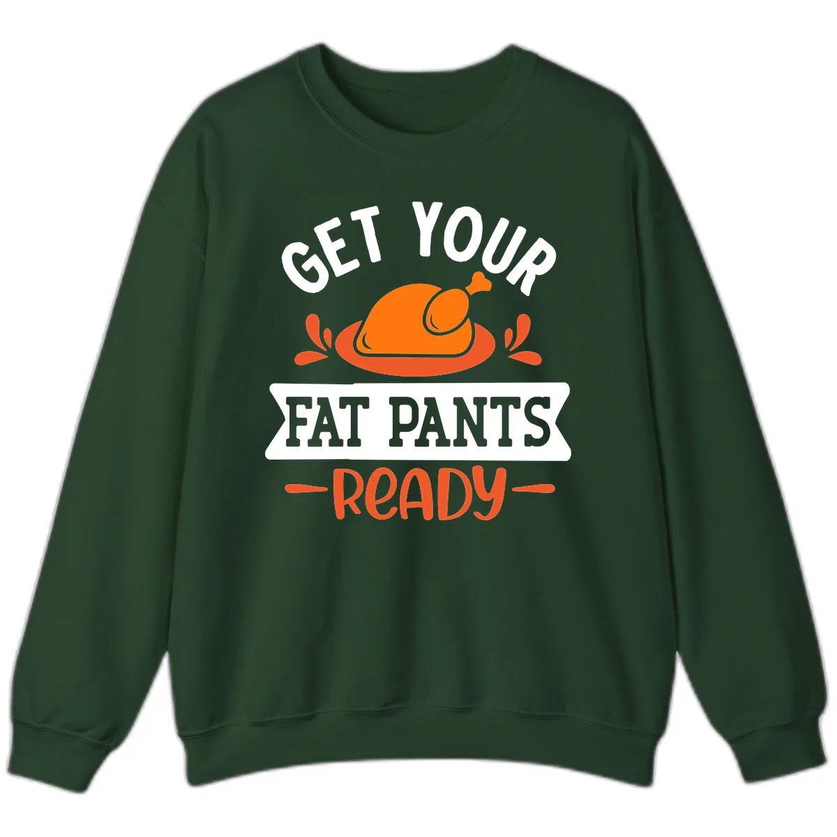 Get Your Fat Pants Ready Thanksgiving Design Sweatshirt in Forest Green