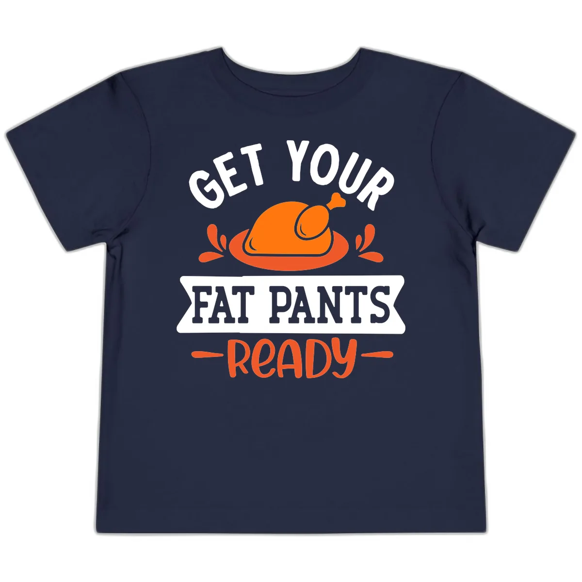 Get Your Fat Pants Ready Thanksgiving Design Toddler T-Shirt in Navy