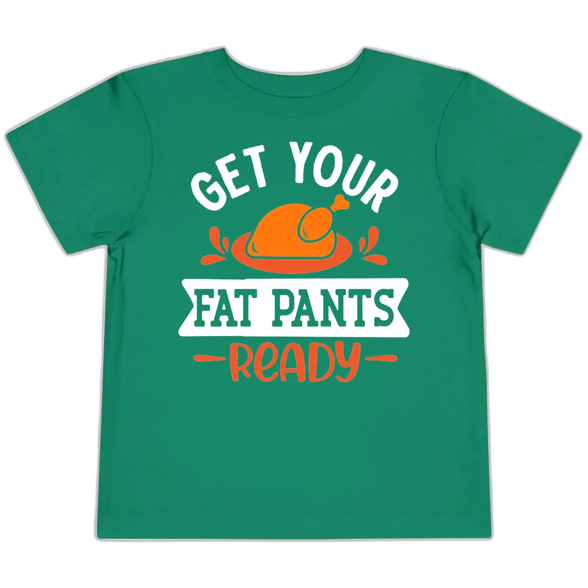 Get Your Fat Pants Ready Thanksgiving Design Toddler T-Shirt in Kelly
