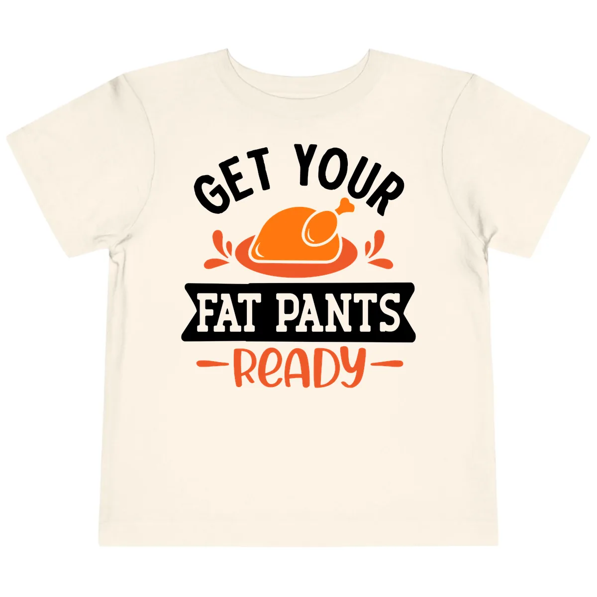 Get Your Fat Pants Ready Thanksgiving Design Toddler T-Shirt in Natural