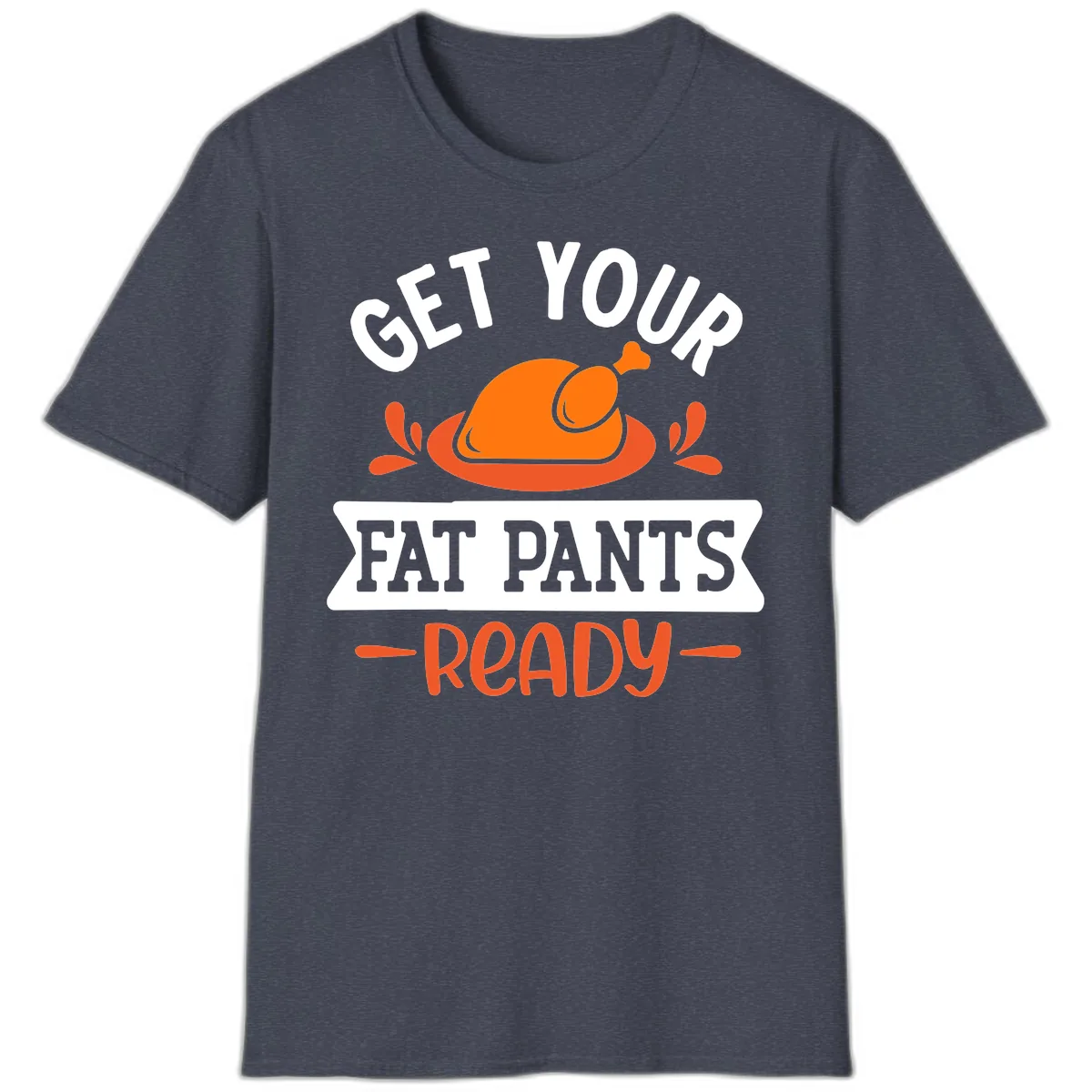 Get Your Fat Pants Ready Thanksgiving Design T-Shirt in Heather Navy