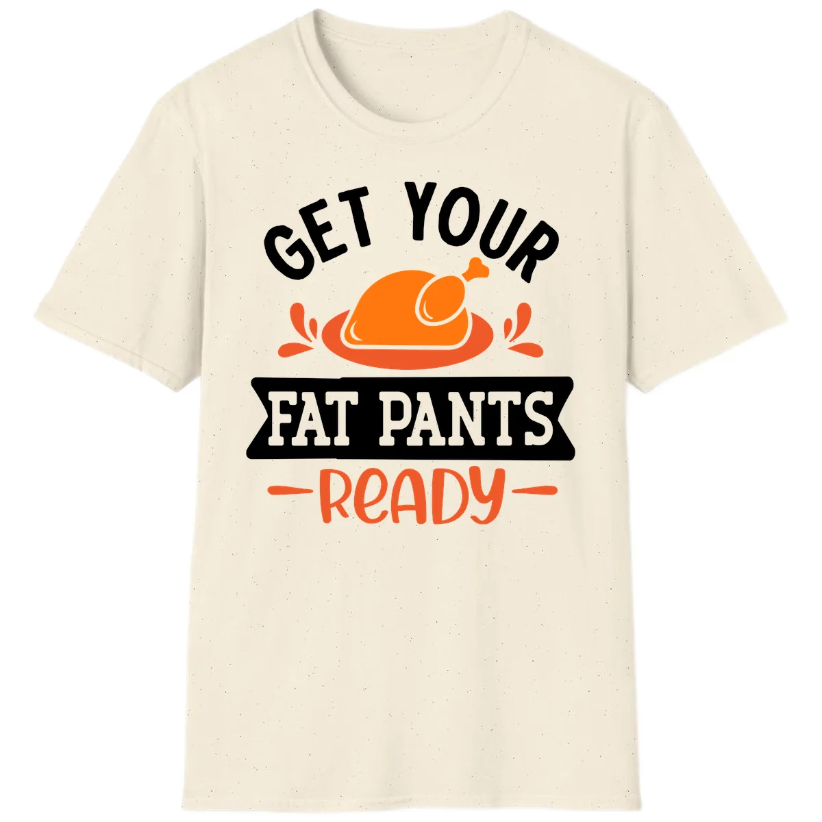 Get Your Fat Pants Ready Thanksgiving Design T-Shirt in Natural