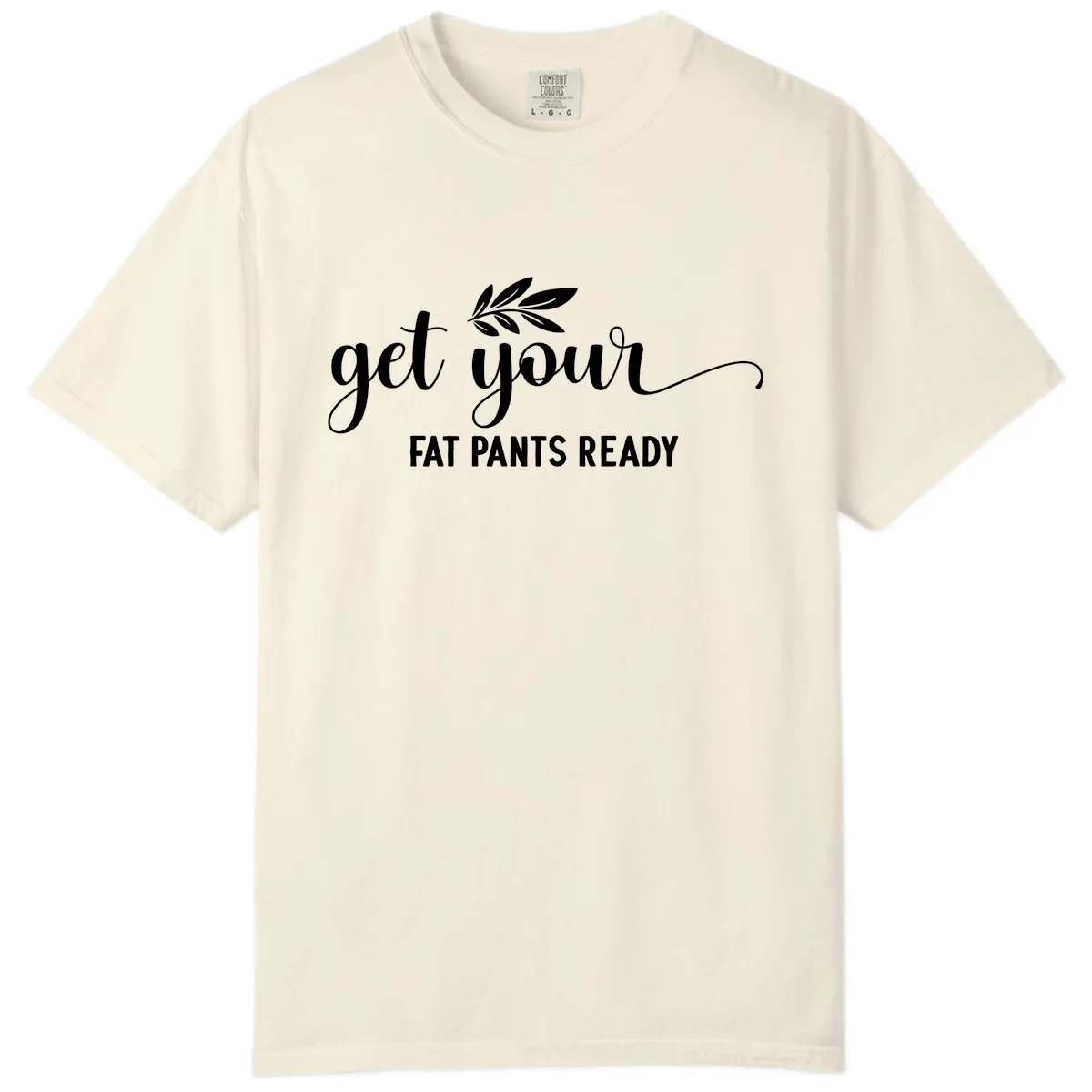 Get Your Fat Pants Ready Holiday Design Comfort Color in Ivory