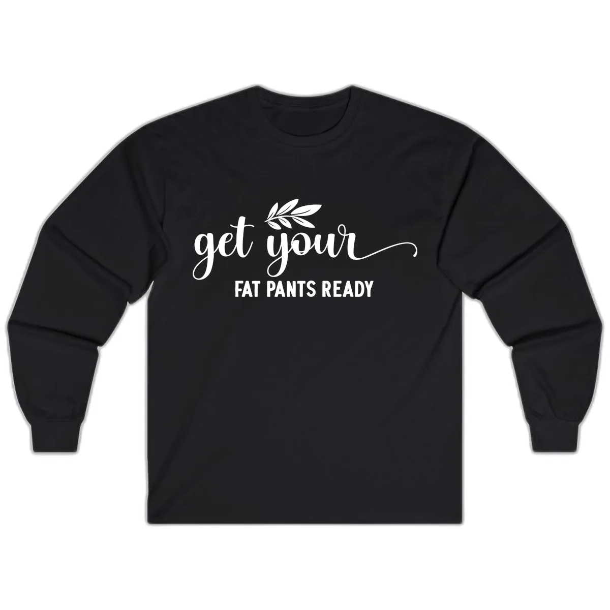 Get Your Fat Pants Ready Holiday Design Long Sleeve in Black