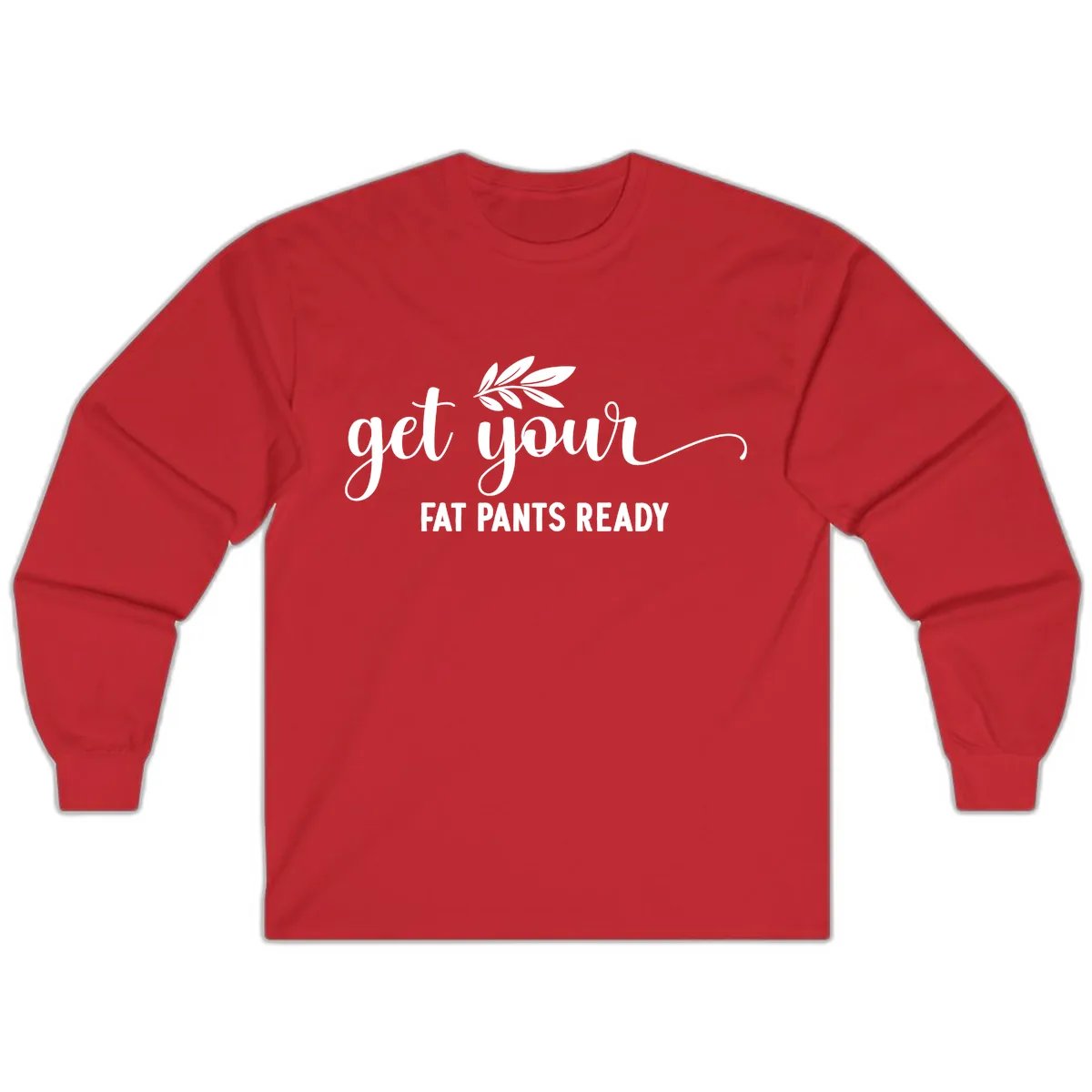 Get Your Fat Pants Ready Holiday Design Long Sleeve in Red
