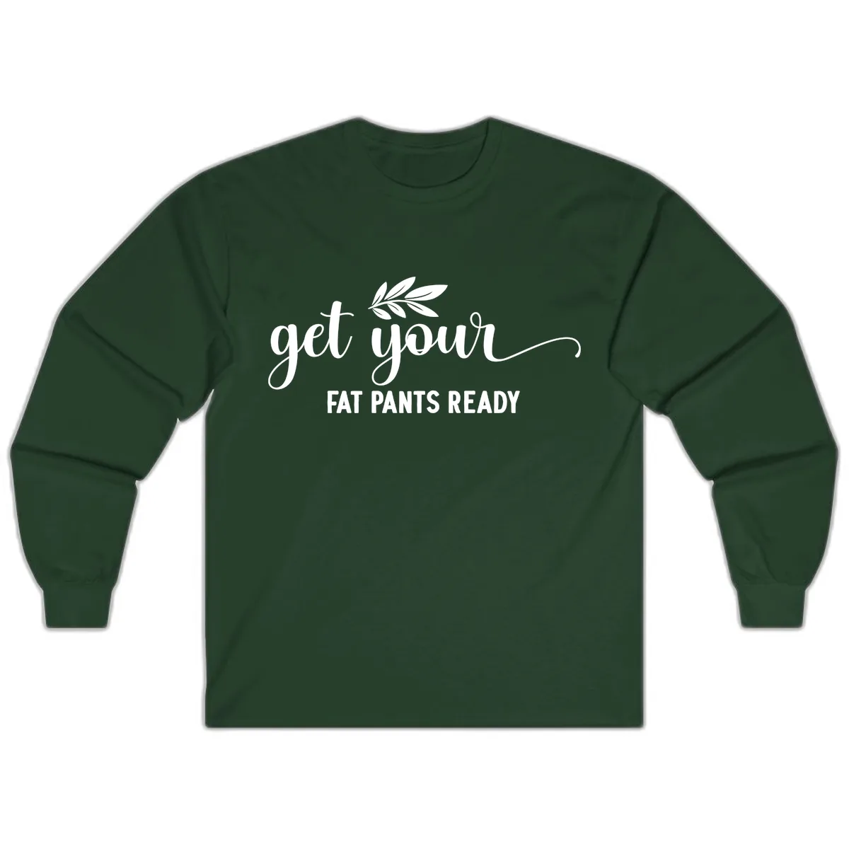 Get Your Fat Pants Ready Holiday Design Long Sleeve in Forest Green