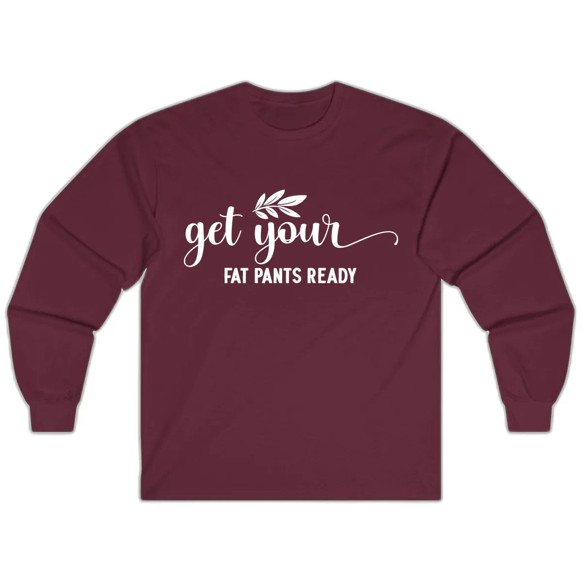 Get Your Fat Pants Ready Holiday Design Long Sleeve in Maroon
