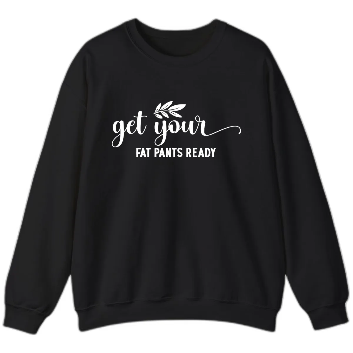 Get Your Fat Pants Ready Holiday Design Sweatshirt in Black