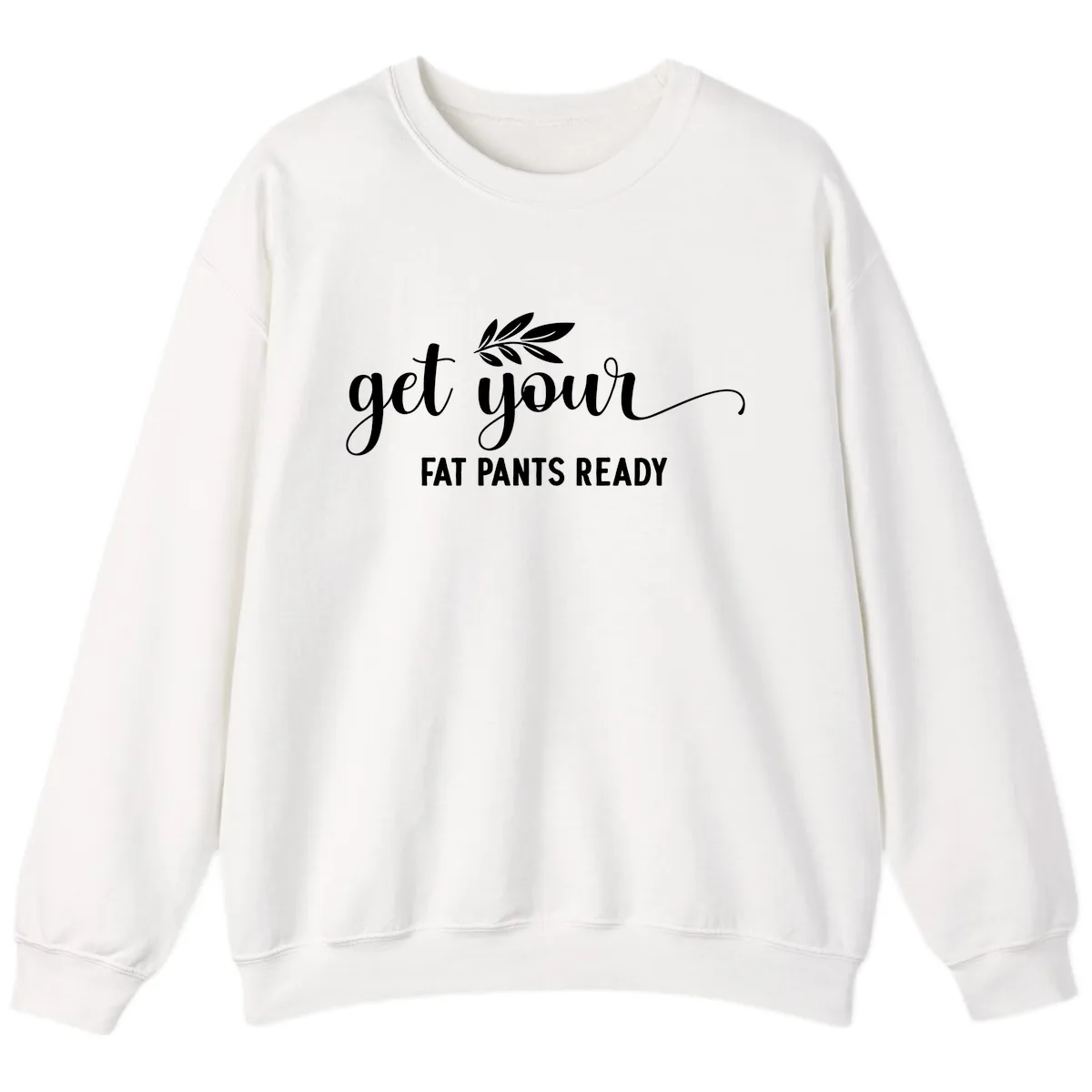 Get Your Fat Pants Ready Holiday Design Sweatshirt in White