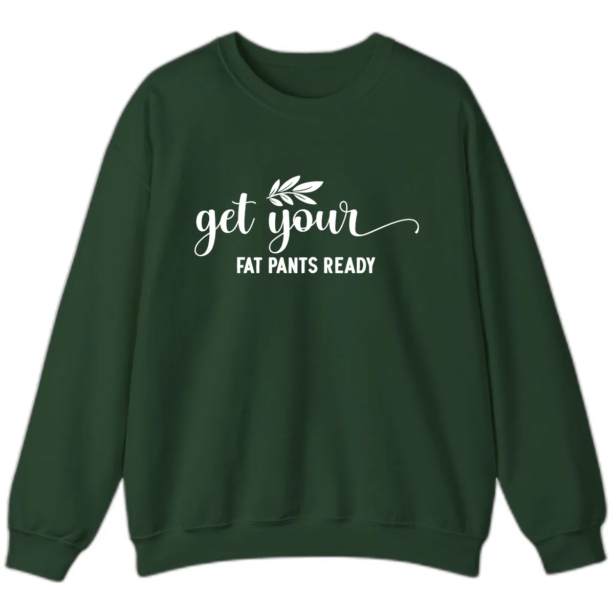Get Your Fat Pants Ready Holiday Design Sweatshirt in Forest Green