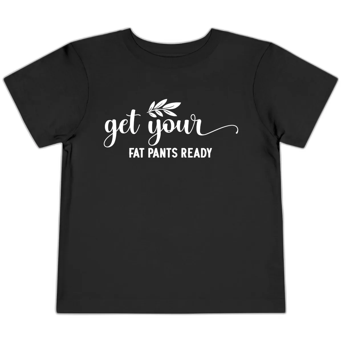 Get Your Fat Pants Ready Holiday Design Toddler T-Shirt in Black
