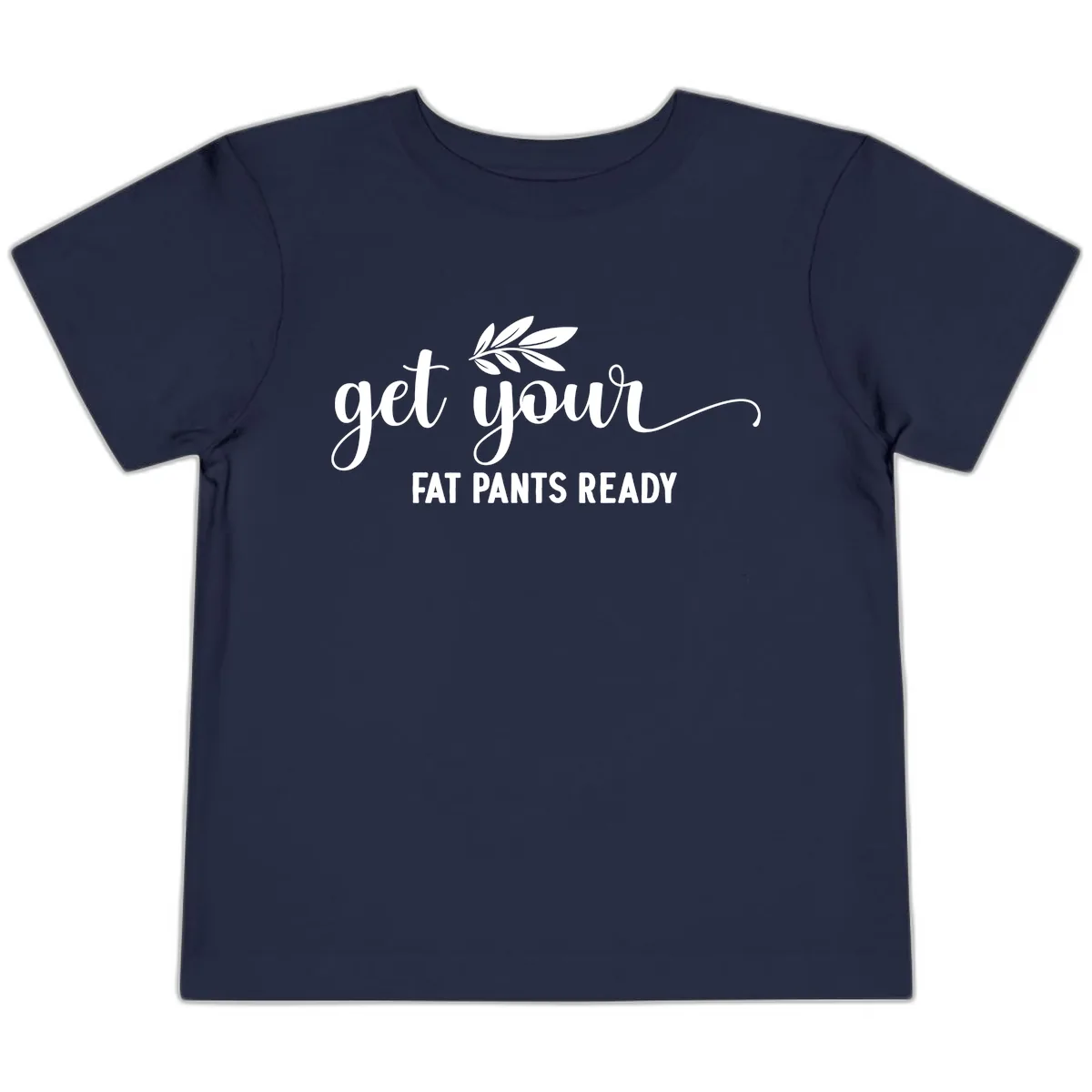 Get Your Fat Pants Ready Holiday Design Toddler T-Shirt in Navy