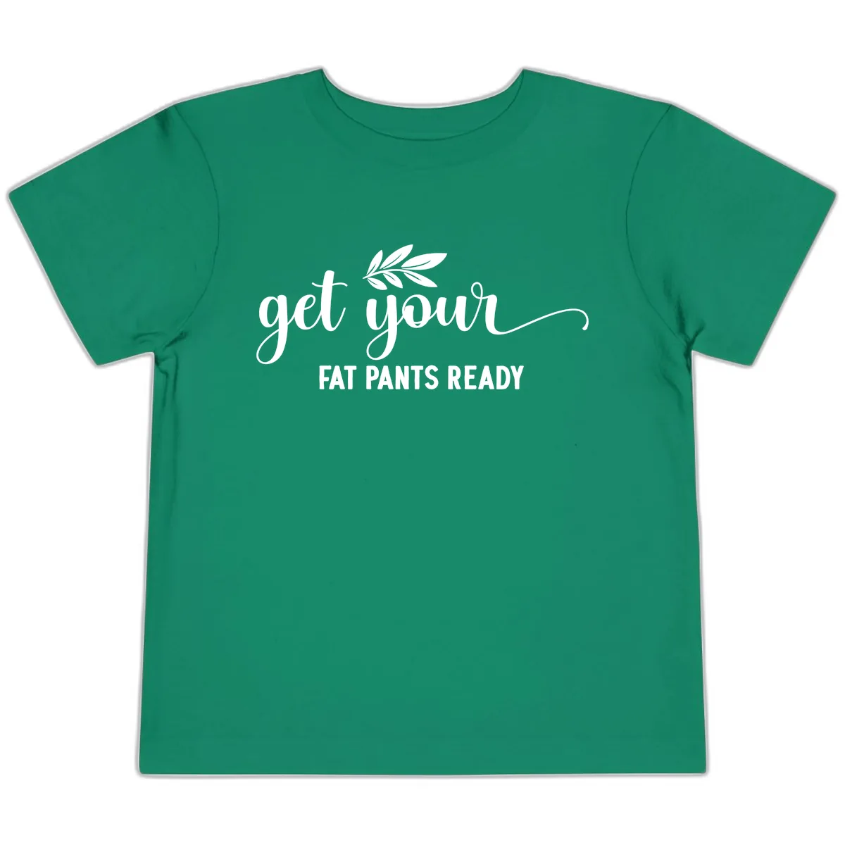Get Your Fat Pants Ready Holiday Design Toddler T-Shirt in Kelly