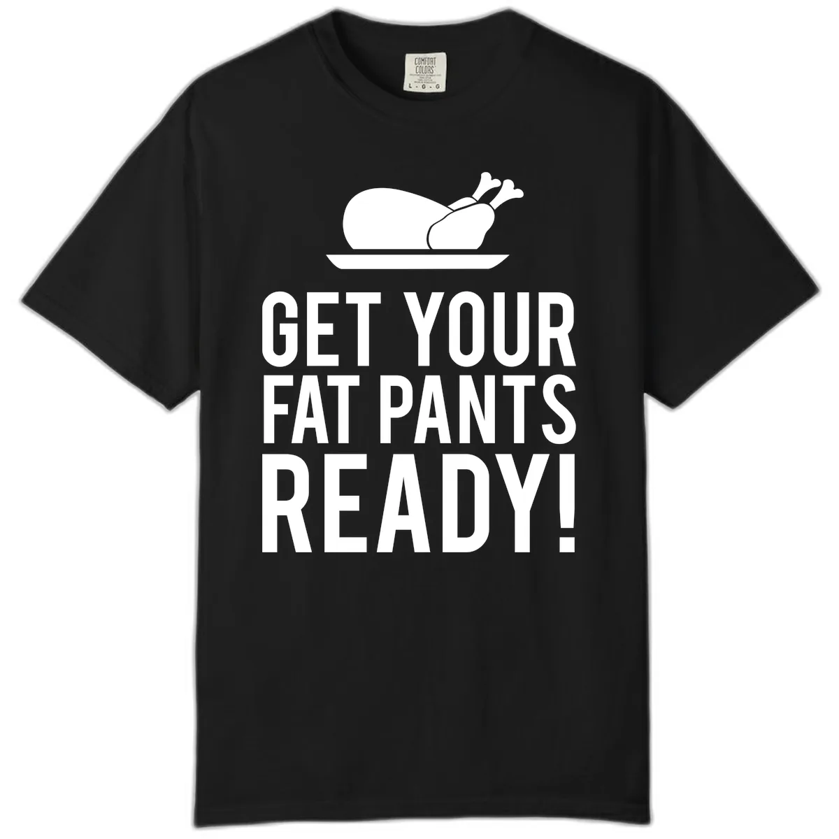 Get Your Fat Pants Ready Thanksgiving Turkey Comfort Color in Black